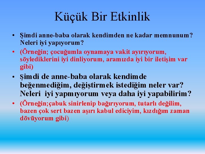 Küçük Bir Etkinlik • Şimdi anne-baba olarak kendimden ne kadar memnunum? Neleri iyi yapıyorum?