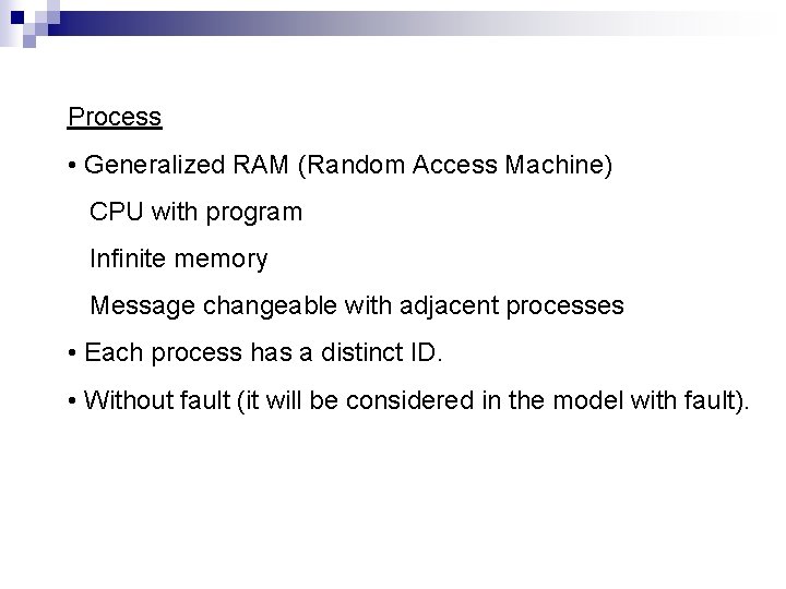 Process • Generalized RAM (Random Access Machine) CPU with program Infinite memory Message changeable Process • Generalized RAM (Random Access Machine) CPU with program Infinite memory Message changeable