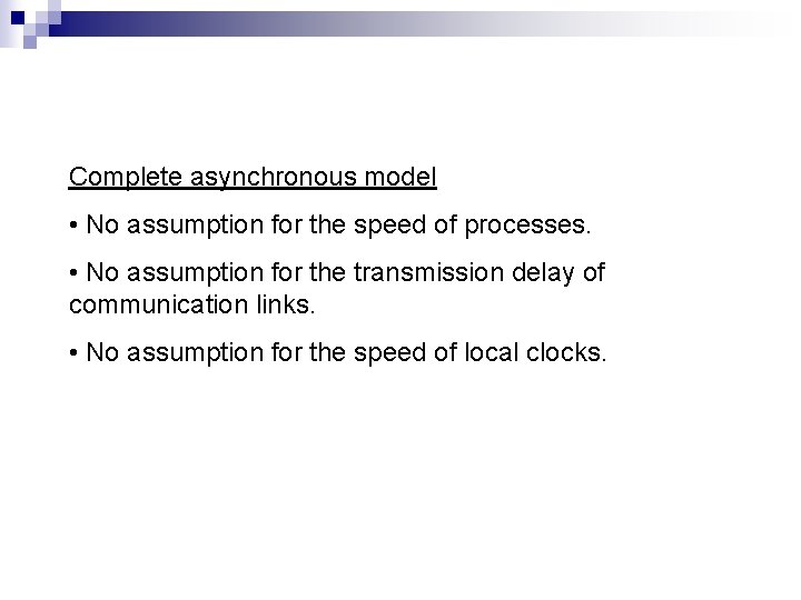 Complete asynchronous model • No assumption for the speed of processes. • No assumption Complete asynchronous model • No assumption for the speed of processes. • No assumption
