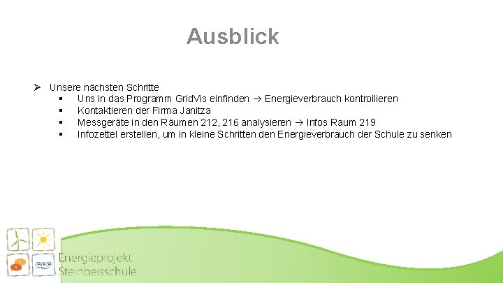 Ausblick Ø Unsere nächsten Schritte § Uns in das Programm Grid. Vis einfinden Energieverbrauch