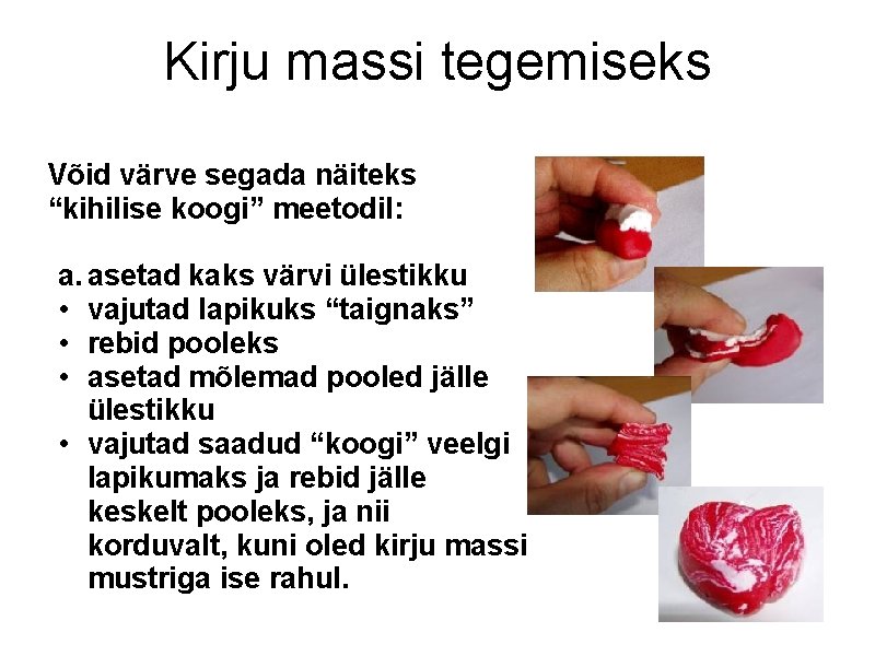 Kirju massi tegemiseks Võid värve segada näiteks “kihilise koogi” meetodil: a. asetad kaks värvi