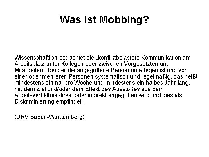 Was ist Mobbing? Wissenschaftlich betrachtet die „konfliktbelastete Kommunikation am Arbeitsplatz unter Kollegen oder zwischen