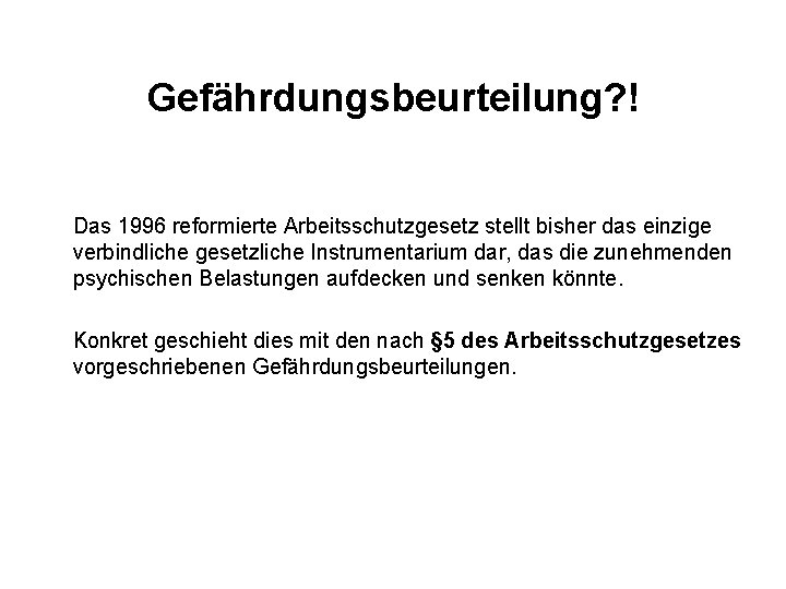 Gefährdungsbeurteilung? ! Das 1996 reformierte Arbeitsschutzgesetz stellt bisher das einzige verbindliche gesetzliche Instrumentarium dar,