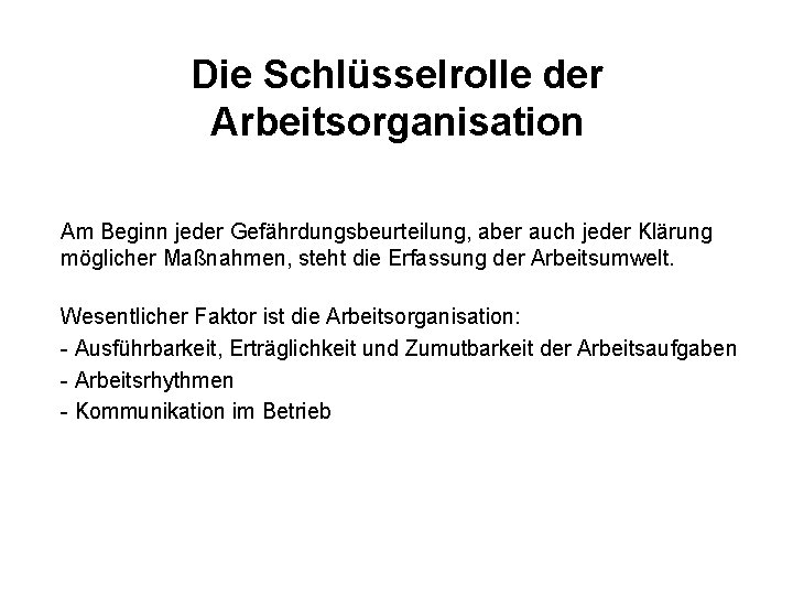 Die Schlüsselrolle der Arbeitsorganisation Am Beginn jeder Gefährdungsbeurteilung, aber auch jeder Klärung möglicher Maßnahmen,