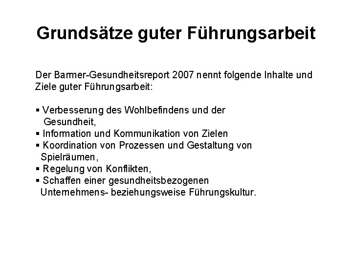 Grundsätze guter Führungsarbeit Der Barmer-Gesundheitsreport 2007 nennt folgende Inhalte und Ziele guter Führungsarbeit: §