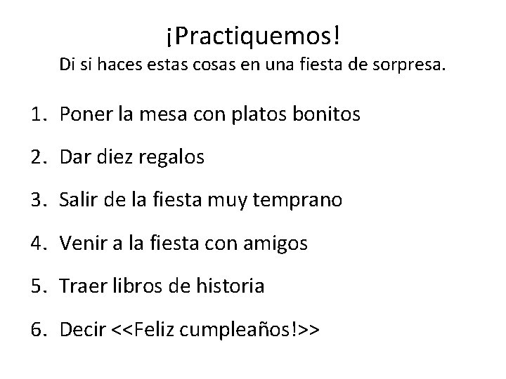 ¡Practiquemos! Di si haces estas cosas en una fiesta de sorpresa. 1. Poner la