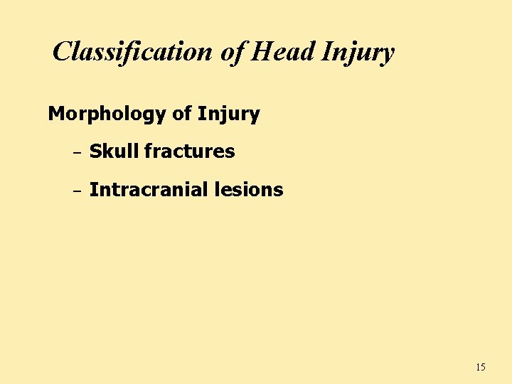 Classification of Head Injury Morphology of Injury – Skull fractures – Intracranial lesions 15