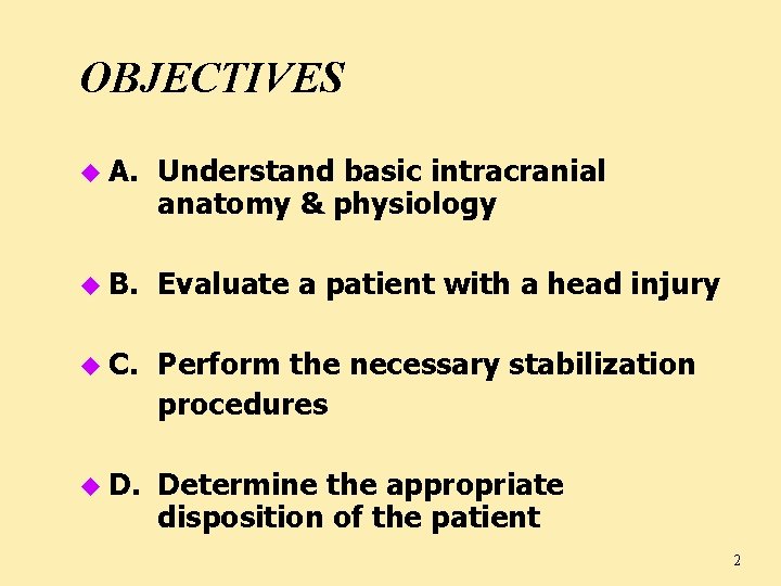OBJECTIVES u A. Understand basic intracranial anatomy & physiology u B. Evaluate a patient