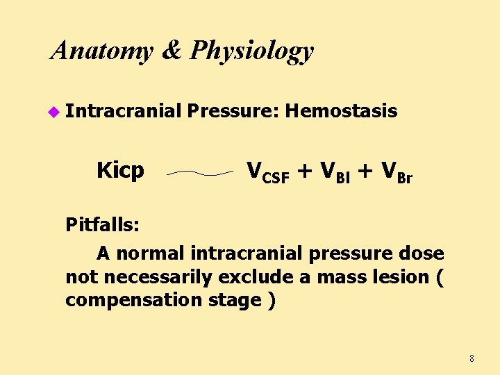 Anatomy & Physiology u Intracranial Kicp Pressure: Hemostasis VCSF + VBl + VBr Pitfalls: