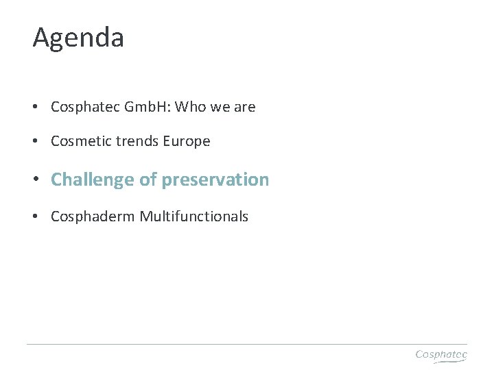 Agenda • Cosphatec Gmb. H: Who we are • Cosmetic trends Europe • Challenge