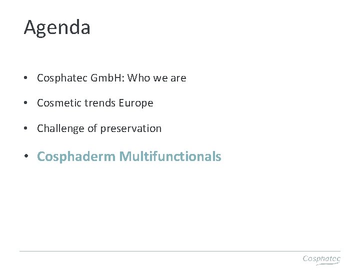 Agenda • Cosphatec Gmb. H: Who we are • Cosmetic trends Europe • Challenge