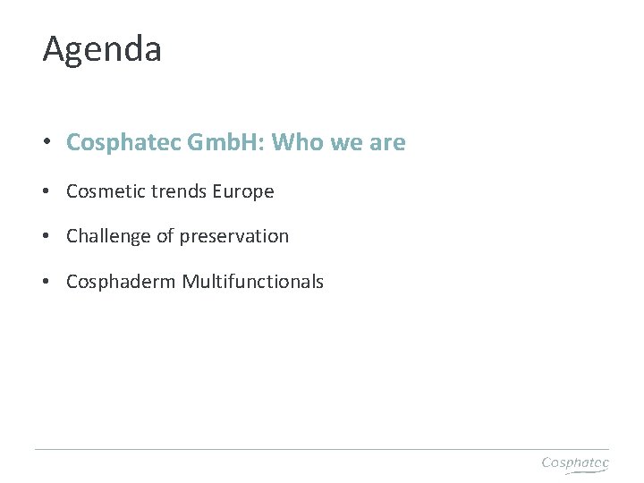 Agenda • Cosphatec Gmb. H: Who we are • Cosmetic trends Europe • Challenge