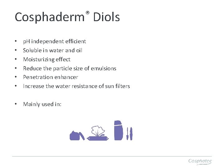 ® Cosphaderm • • • Diols p. H independent efficient Soluble in water and
