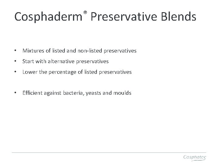 ® Cosphaderm Preservative Blends • Mixtures of listed and non-listed preservatives • Start with