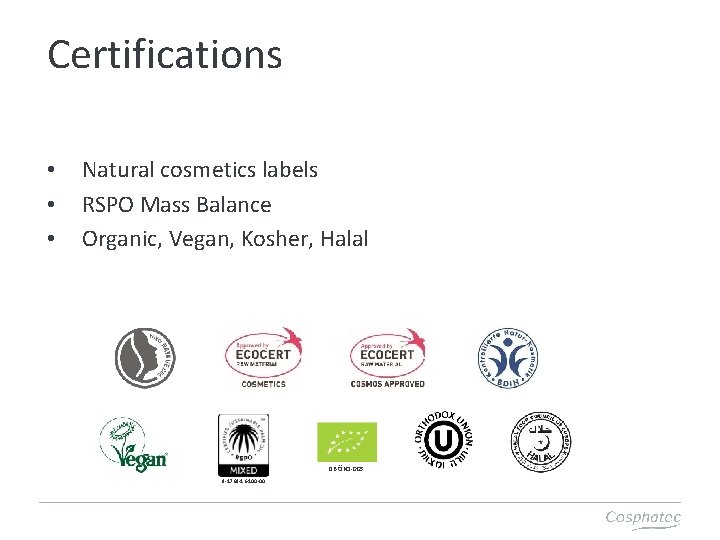 Certifications • • • Natural cosmetics labels RSPO Mass Balance Organic, Vegan, Kosher, Halal