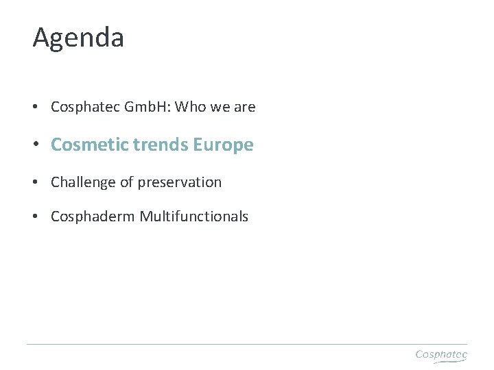 Agenda • Cosphatec Gmb. H: Who we are • Cosmetic trends Europe • Challenge
