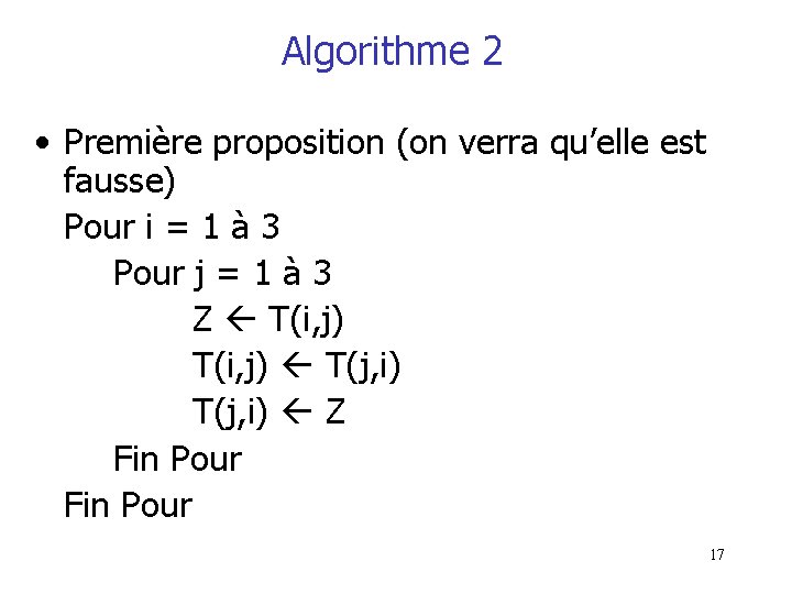 Algorithme 2 • Première proposition (on verra qu’elle est fausse) Pour i = 1 Algorithme 2 • Première proposition (on verra qu’elle est fausse) Pour i = 1