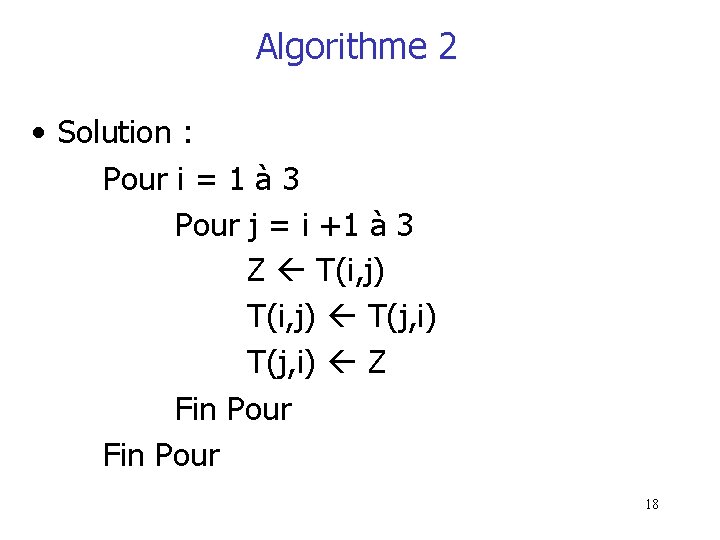 Algorithme 2 • Solution : Pour i = 1 à 3 Pour j =