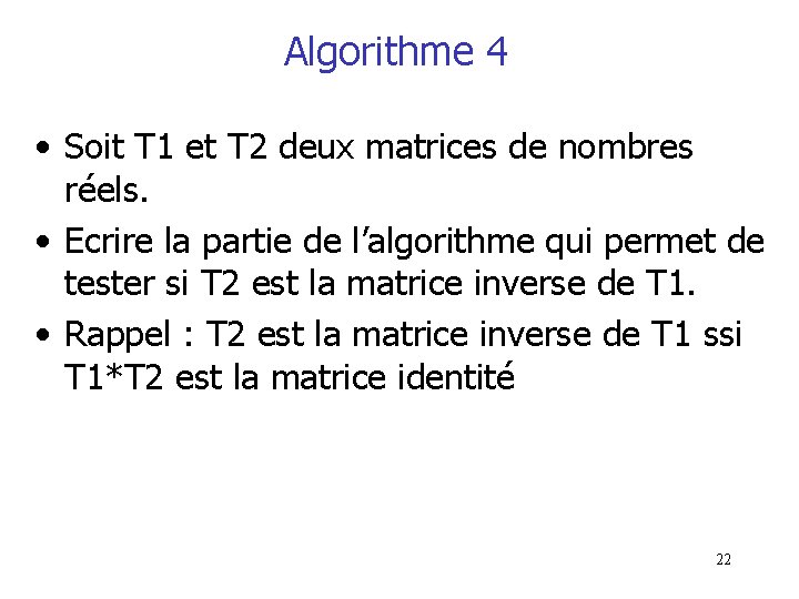 Algorithme 4 • Soit T 1 et T 2 deux matrices de nombres réels. Algorithme 4 • Soit T 1 et T 2 deux matrices de nombres réels.