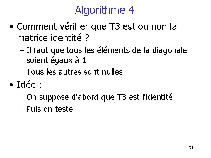 Algorithme 4 • Comment vérifier que T 3 est ou non la matrice identité