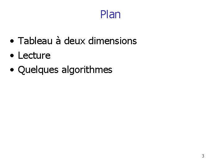 Plan • Tableau à deux dimensions • Lecture • Quelques algorithmes 3 