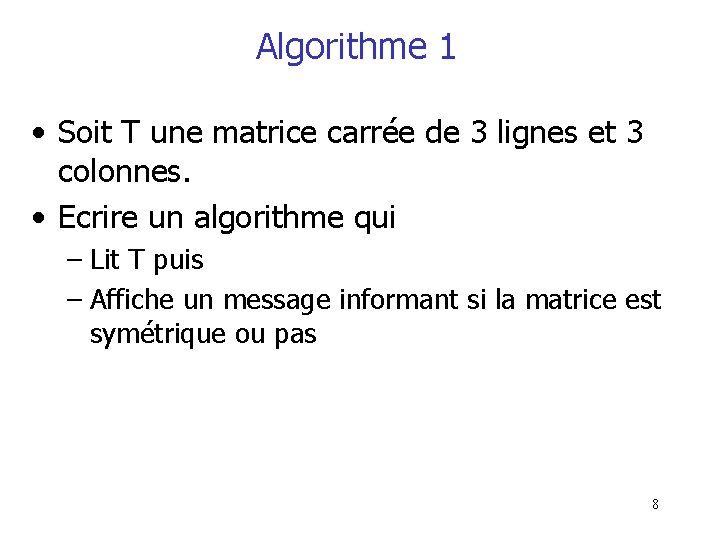 Algorithme 1 • Soit T une matrice carrée de 3 lignes et 3 colonnes. Algorithme 1 • Soit T une matrice carrée de 3 lignes et 3 colonnes.