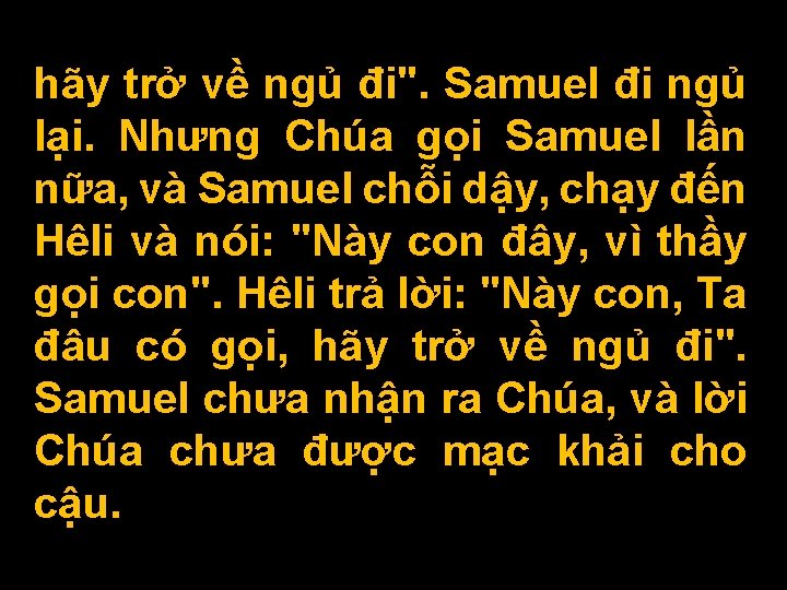 hãy trở về ngủ đi". Samuel đi ngủ lại. Nhưng Chúa gọi Samuel lần