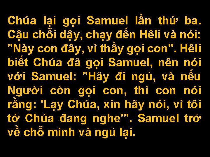 Chúa lại gọi Samuel lần thứ ba. Cậu chỗi dậy, chạy đến Hêli và