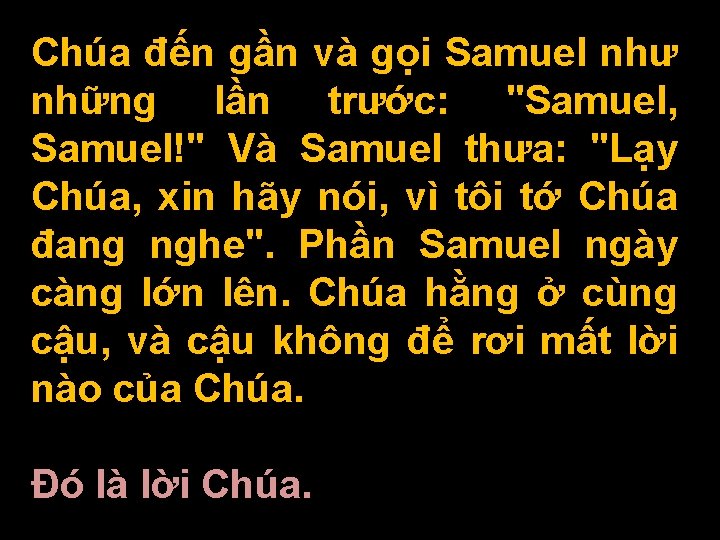 Chúa đến gần và gọi Samuel như những lần trước: "Samuel, Samuel!" Và Samuel
