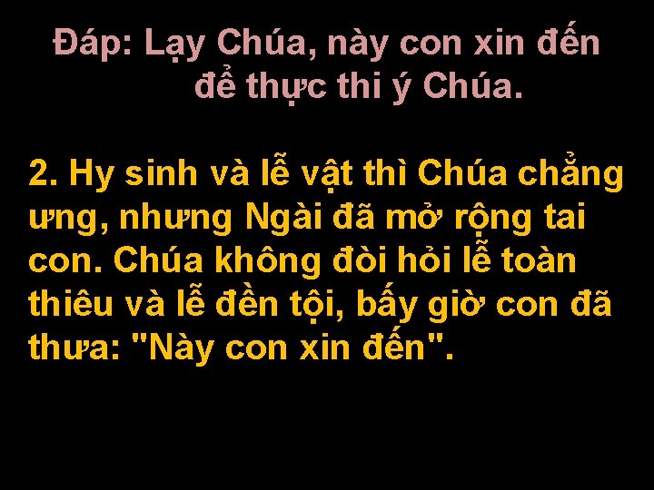 Ðáp: Lạy Chúa, này con xin đến để thực thi ý Chúa. 2. Hy