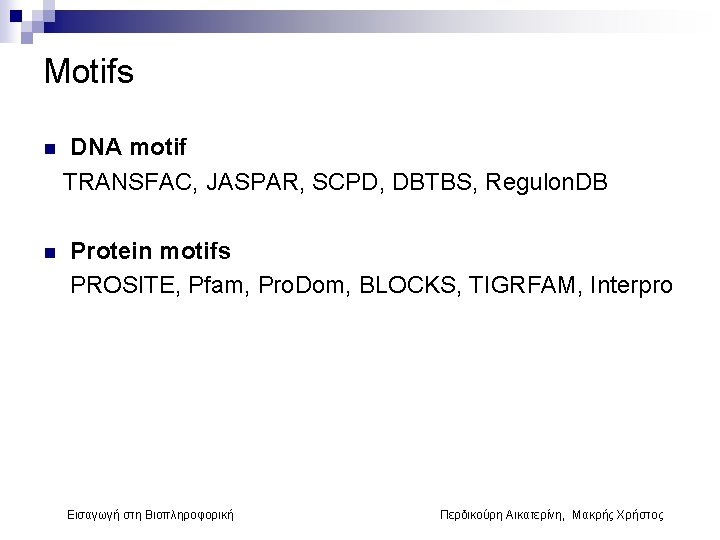 Motifs DNA motif TRANSFAC, JASPAR, SCPD, DBTBS, Regulon. DB n Protein motifs PROSITE, Pfam,