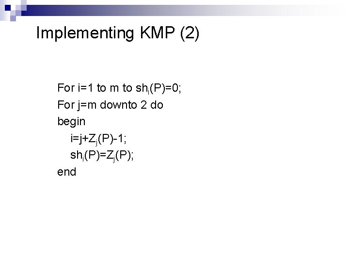 Implementing KMP (2) For i=1 to m to shi(P)=0; For j=m downto 2 do