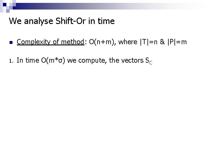 We analyse Shift-Or in time n Complexity of method: Ο(n+m), where |T|=n & |P|=m