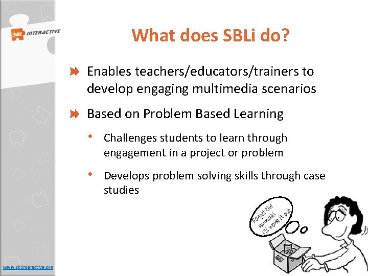 What does SBLi do? Enables teachers/educators/trainers to develop engaging multimedia scenarios Based on Problem