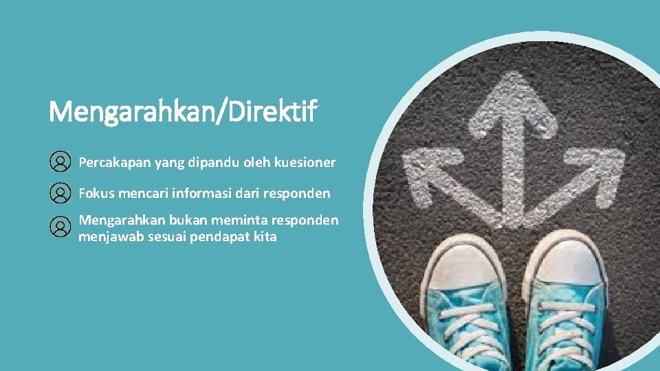 Mengarahkan/Direktif Percakapan yang dipandu oleh kuesioner Fokus mencari informasi dari responden Mengarahkan bukan meminta