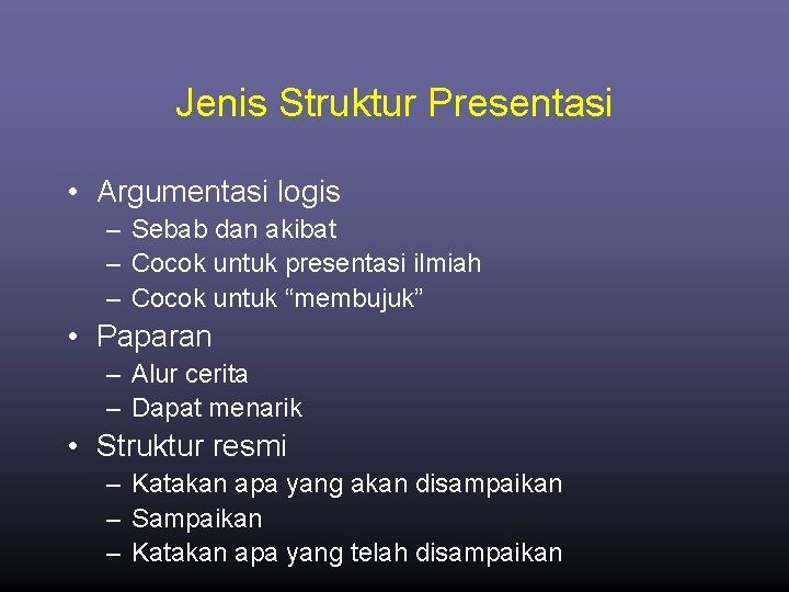 Jenis Struktur Presentasi • Argumentasi logis – Sebab dan akibat – Cocok untuk presentasi