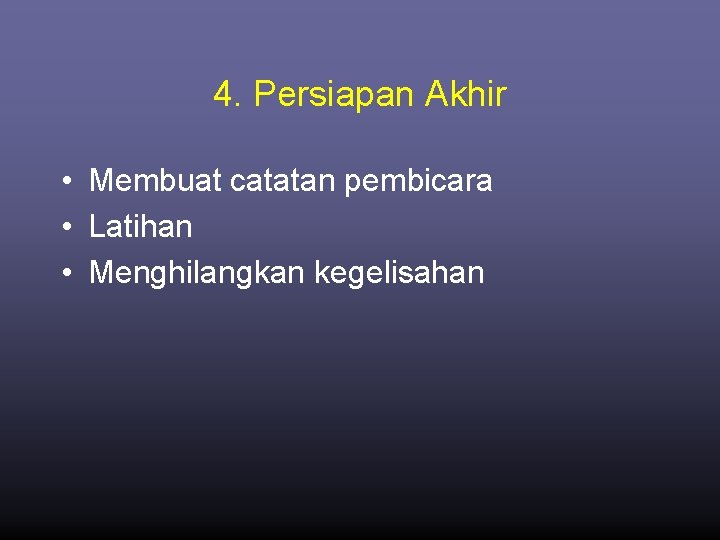 4. Persiapan Akhir • Membuat catatan pembicara • Latihan • Menghilangkan kegelisahan 