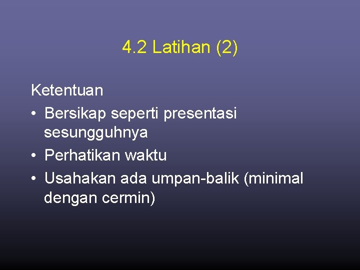 4. 2 Latihan (2) Ketentuan • Bersikap seperti presentasi sesungguhnya • Perhatikan waktu •