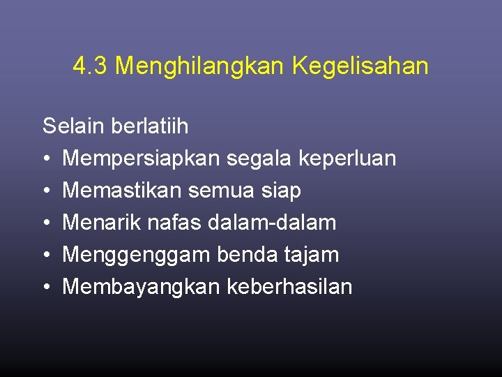 4. 3 Menghilangkan Kegelisahan Selain berlatiih • Mempersiapkan segala keperluan • Memastikan semua siap