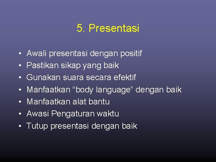 5. Presentasi • • Awali presentasi dengan positif Pastikan sikap yang baik Gunakan suara
