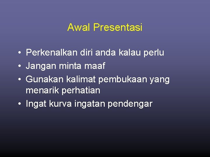Awal Presentasi • Perkenalkan diri anda kalau perlu • Jangan minta maaf • Gunakan