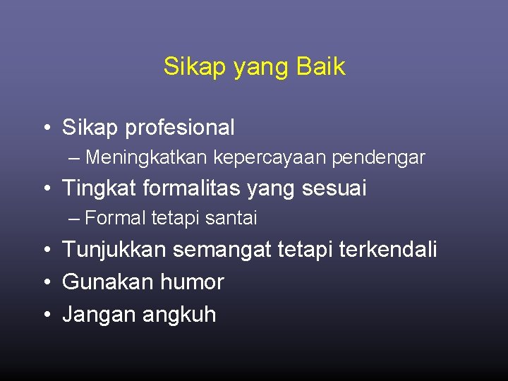 Sikap yang Baik • Sikap profesional – Meningkatkan kepercayaan pendengar • Tingkat formalitas yang