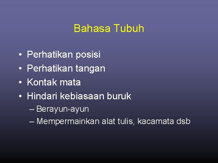 Bahasa Tubuh • • Perhatikan posisi Perhatikan tangan Kontak mata Hindari kebiasaan buruk –