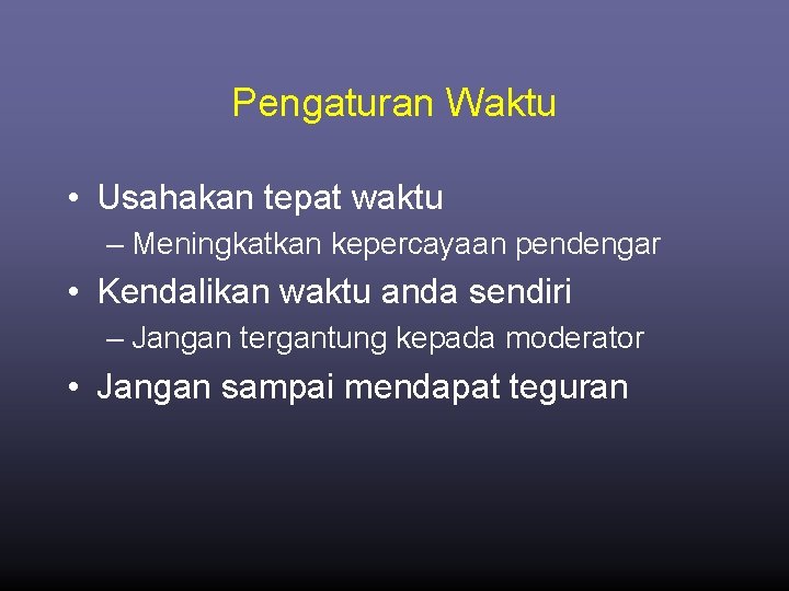 Pengaturan Waktu • Usahakan tepat waktu – Meningkatkan kepercayaan pendengar • Kendalikan waktu anda