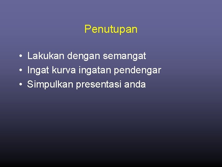 Penutupan • Lakukan dengan semangat • Ingat kurva ingatan pendengar • Simpulkan presentasi anda