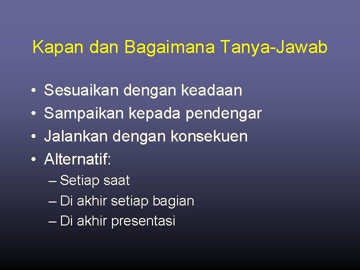 Kapan dan Bagaimana Tanya-Jawab • • Sesuaikan dengan keadaan Sampaikan kepada pendengar Jalankan dengan
