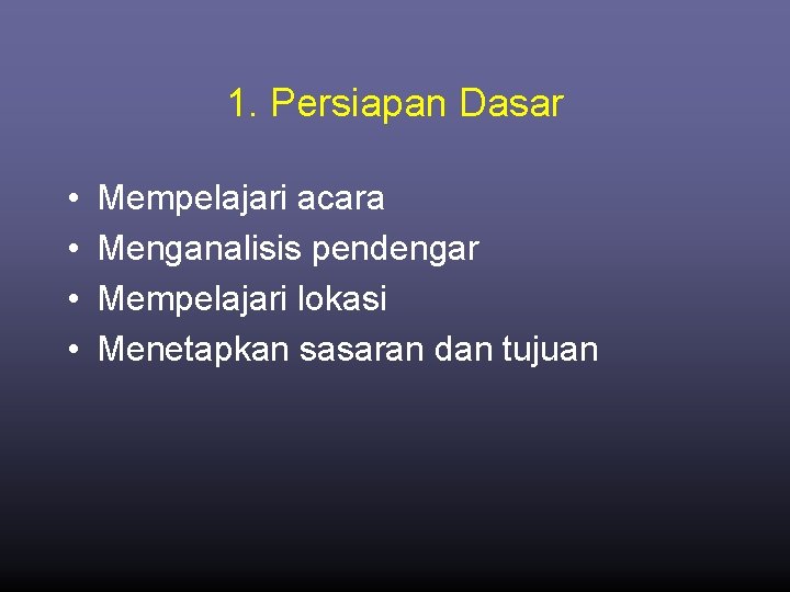 1. Persiapan Dasar • • Mempelajari acara Menganalisis pendengar Mempelajari lokasi Menetapkan sasaran dan