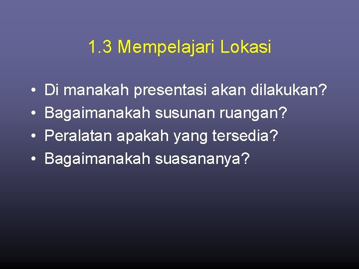 1. 3 Mempelajari Lokasi • • Di manakah presentasi akan dilakukan? Bagaimanakah susunan ruangan?