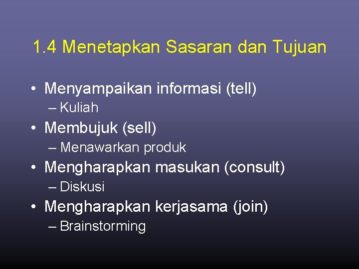 1. 4 Menetapkan Sasaran dan Tujuan • Menyampaikan informasi (tell) – Kuliah • Membujuk
