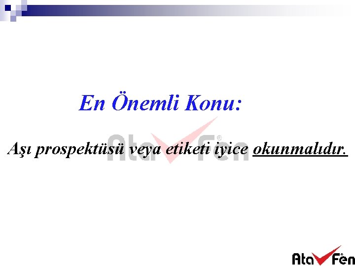 En Önemli Konu: Aşı prospektüsü veya etiketi iyice okunmalıdır. 